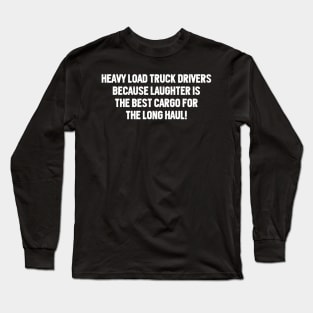Heavy Load Truck Drivers Because Laughter is the Best Cargo Long Sleeve T-Shirt